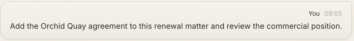 You: Add the Orchid Quay agreement to this renewal matter and review the commercial position.